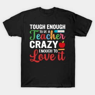 Tough To Be A Teacher Crazy Enough To Love It T-Shirt